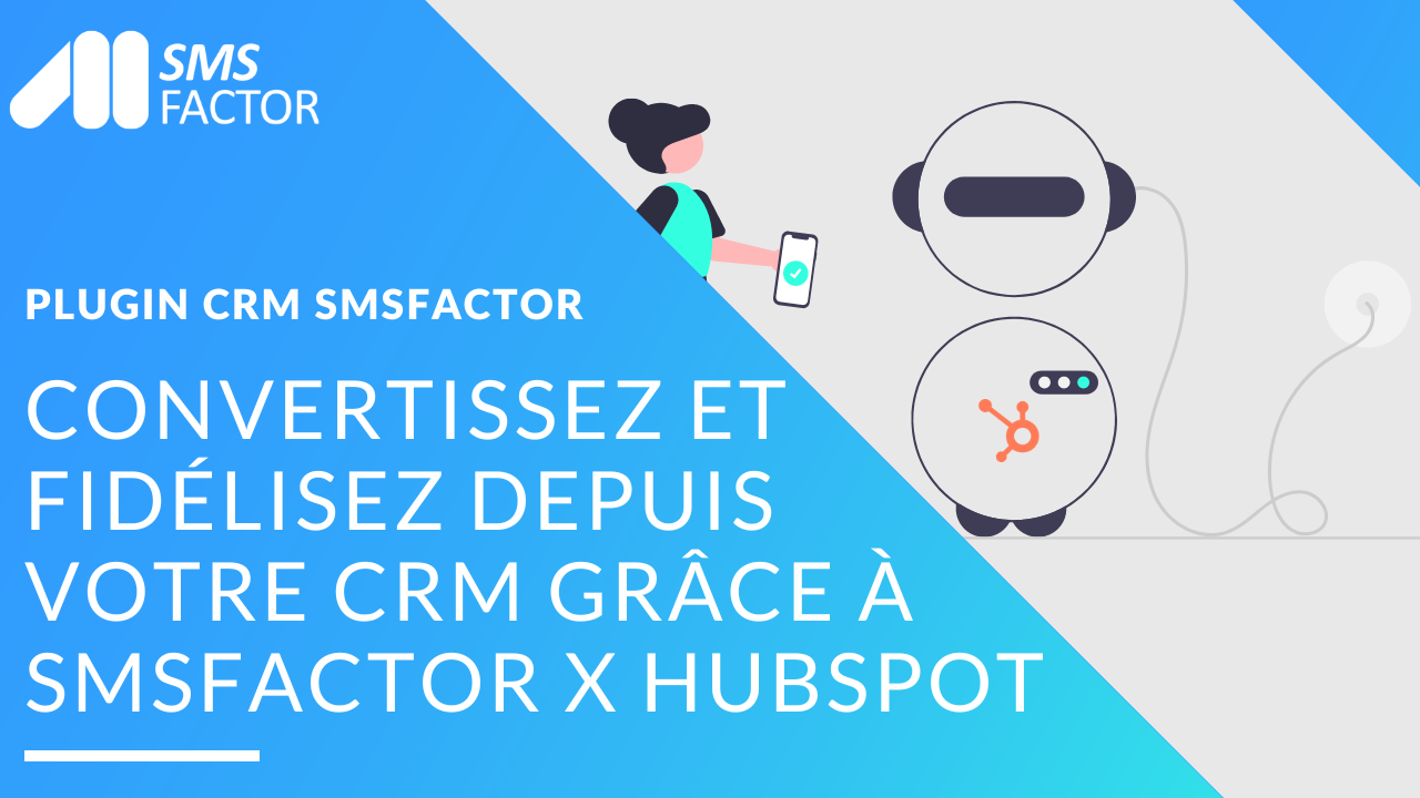 Convertissez et fidélisez depuis votre CRM grâce à SMSFactor x Hubspot